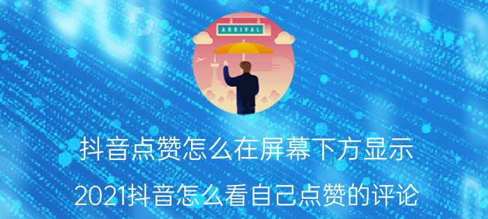 抖音点赞怎么在屏幕下方显示 2021抖音怎么看自己点赞的评论？